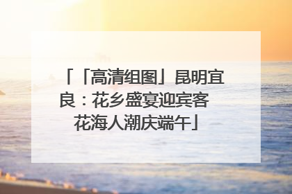 「高清组图」昆明宜良：花乡盛宴迎宾客 花海人潮庆端午