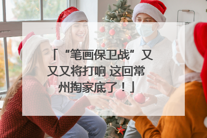 “笔画保卫战”又又又将打响 这回常州掏家底了！