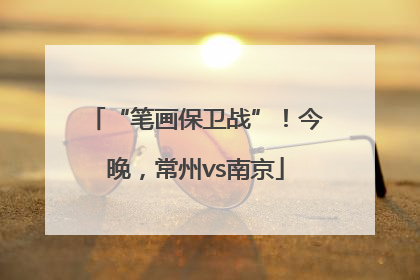“笔画保卫战”！今晚，常州vs南京