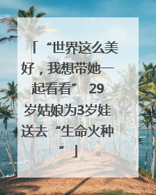 “世界这么美好，我想带她一起看看” 29岁姑娘为3岁娃送去“生命火种”