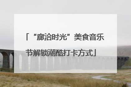 “廊洽时光”美食音乐节解锁潮酷打卡方式