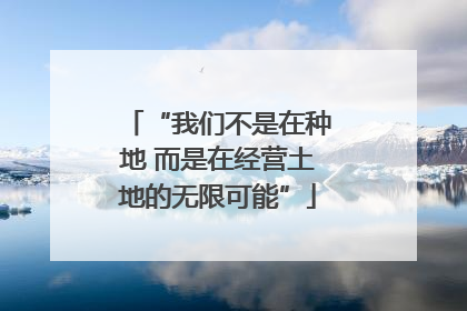 “我们不是在种地 而是在经营土地的无限可能”