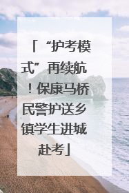 “护考模式”再续航！保康马桥民警护送乡镇学生进城赴考