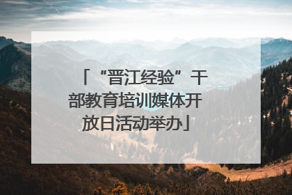 “晋江经验”干部教育培训媒体开放日活动举办