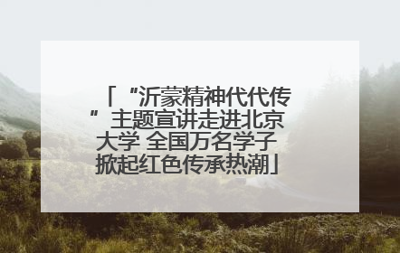 “沂蒙精神代代传”主题宣讲走进北京大学 全国万名学子掀起红色传承热潮