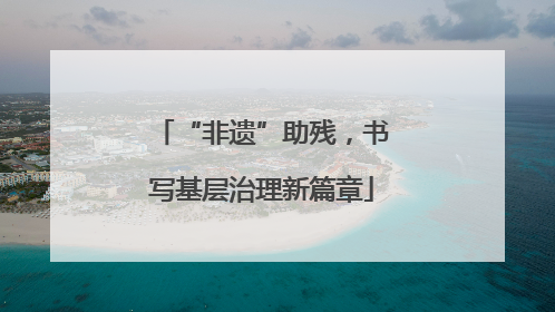 “非遗”助残，书写基层治理新篇章