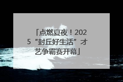 点燃夏夜！2025“封丘好生活”才艺争霸赛开幕