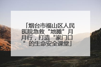 烟台市福山区人民医院急救“地摊”月月行，打造“家门口”的生命安全课堂