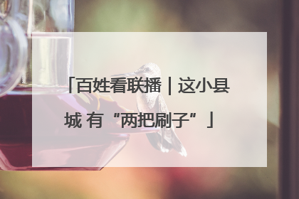 百姓看联播｜这小县城 有“两把刷子”