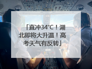 直冲34℃！湖北即将大升温！高考天气有反转