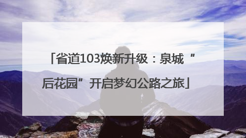 省道103焕新升级：泉城“后花园”开启梦幻公路之旅