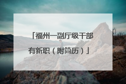福州一副厅级干部有新职（附简历）