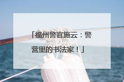 福州警官施云：警营里的书法家！
