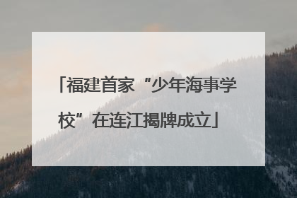福建首家“少年海事学校”在连江揭牌成立