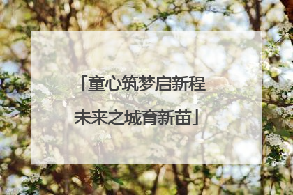 童心筑梦启新程 未来之城育新苗