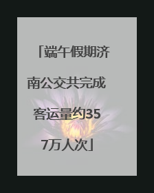 端午假期济南公交共完成客运量约357万人次