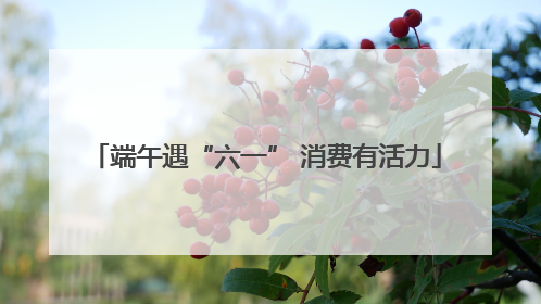 端午遇“六一” 消费有活力