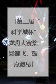 第三届“科学城杯”龙舟大赛桨影翻飞、鼓点激昂