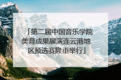 第二届中国音乐学院美育成果展演连云港地区预选赛隆重举行
