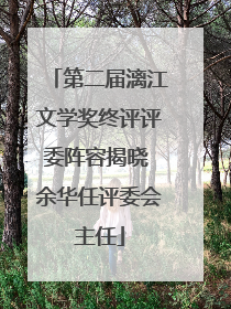 第二届漓江文学奖终评评委阵容揭晓 余华任评委会主任