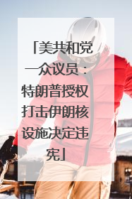 美共和党一众议员：特朗普授权打击伊朗核设施决定违宪