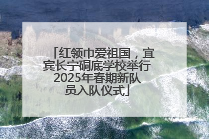 红领巾爱祖国，宜宾长宁硐底学校举行2025年春期新队员入队仪式