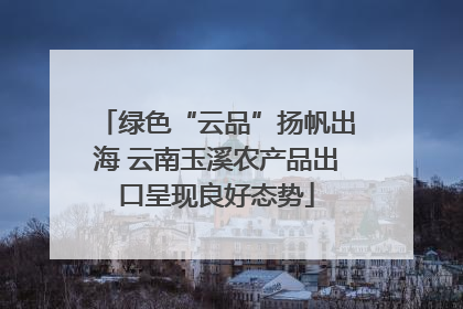 绿色“云品”扬帆出海 云南玉溪农产品出口呈现良好态势