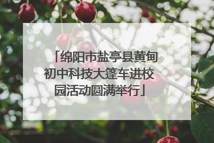 绵阳市盐亭县黄甸初中科技大篷车进校园活动圆满举行