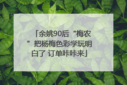 余姚90后“梅农”把杨梅色彩学玩明白了 订单咔咔来