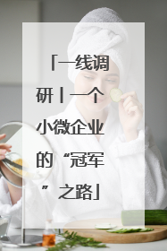 一线调研丨一个小微企业的“冠军”之路
