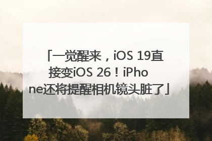 一觉醒来，iOS 19直接变iOS 26！iPhone还将提醒相机镜头脏了