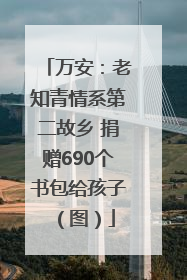 万安：老知青情系第二故乡 捐赠690个书包给孩子（图）
