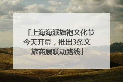 上海海派旗袍文化节今天开幕，推出3条文旅商展联动路线