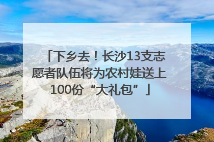 下乡去！长沙13支志愿者队伍将为农村娃送上100份“大礼包”