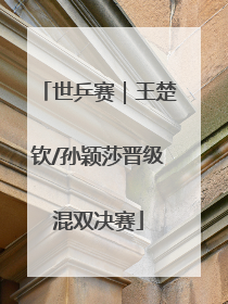 世乒赛｜王楚钦/孙颖莎晋级混双决赛