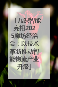 九识智能亮相2025廊坊经洽会：以技术革新推动智能物流产业升级
