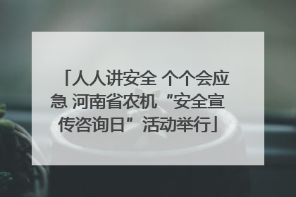 人人讲安全 个个会应急 河南省农机“安全宣传咨询日”活动举行