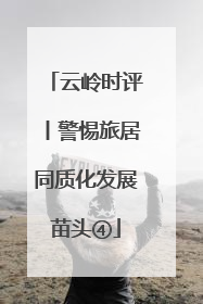 云岭时评丨警惕旅居同质化发展苗头④