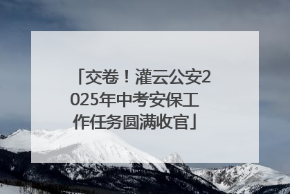 交卷！灌云公安2025年中考安保工作任务圆满收官