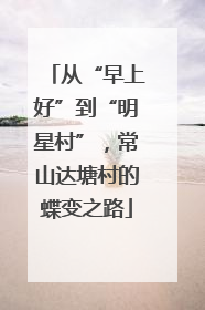 从“早上好”到“明星村”，常山达塘村的蝶变之路