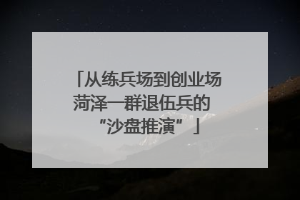 从练兵场到创业场 菏泽一群退伍兵的“沙盘推演”
