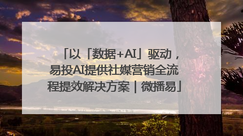 以「数据+AI」驱动，易投AI提供社媒营销全流程提效解决方案｜微播易