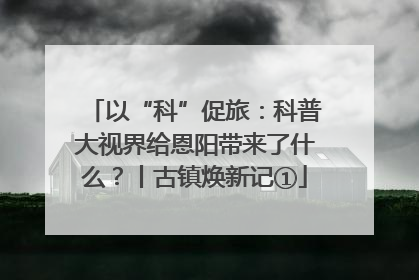 以“科”促旅：科普大视界给恩阳带来了什么？丨古镇焕新记①