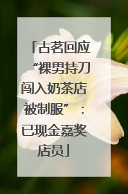 古茗回应“裸男持刀闯入奶茶店被制服”：已现金嘉奖店员