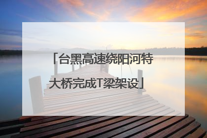 台黑高速绕阳河特大桥完成T梁架设