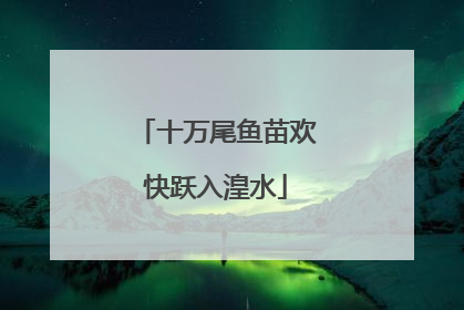 十万尾鱼苗欢快跃入湟水