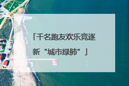 千名跑友欢乐竞逐新“城市绿肺”