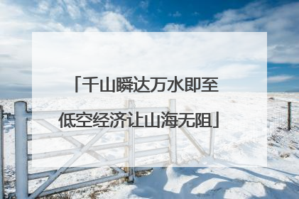千山瞬达万水即至 低空经济让山海无阻