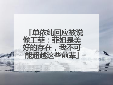 单依纯回应被说像王菲：菲姐是美好的存在，我不可能超越这些前辈