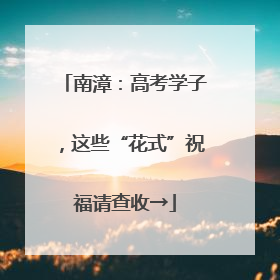 南漳：高考学子，这些“花式”祝福请查收→